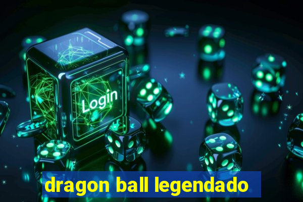 dragon ball legendado